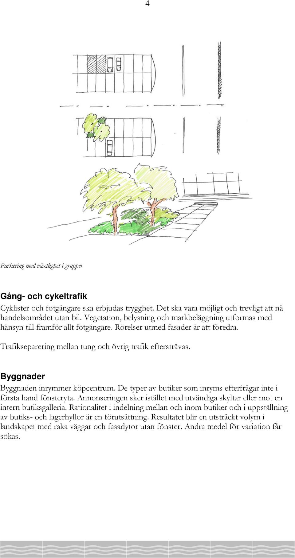 Byggnader Byggnaden inrymmer köpcentrum. De typer av butiker som inryms efterfrågar inte i första hand fönsteryta. Annonseringen sker istället med utvändiga skyltar eller mot en intern butiksgalleria.