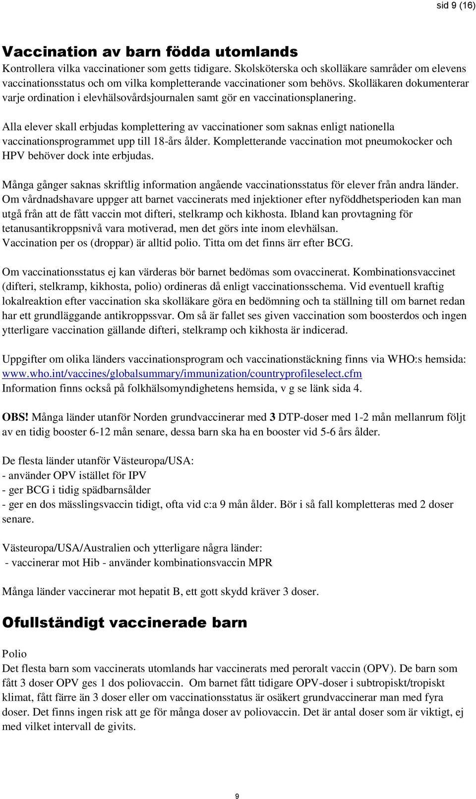 Skolläkaren dokumenterar varje ordination i elevhälsovårdsjournalen samt gör en vaccinationsplanering.