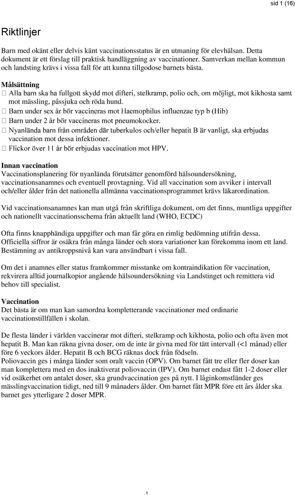 Innan vaccination Vaccinationsplanering för nyanlända förutsätter genomförd hälsoundersökning, vaccinationsanamnes och eventuell provtagning.