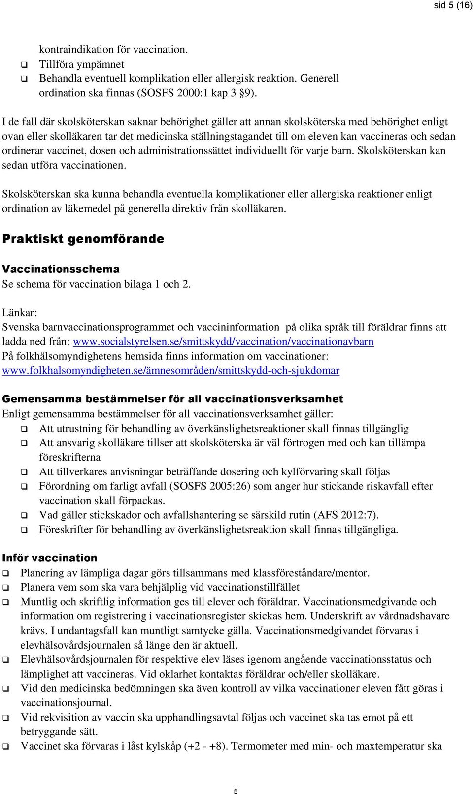 sedan ordinerar vaccinet, dosen och administrationssättet individuellt för varje barn. Skolsköterskan kan sedan utföra vaccinationen.