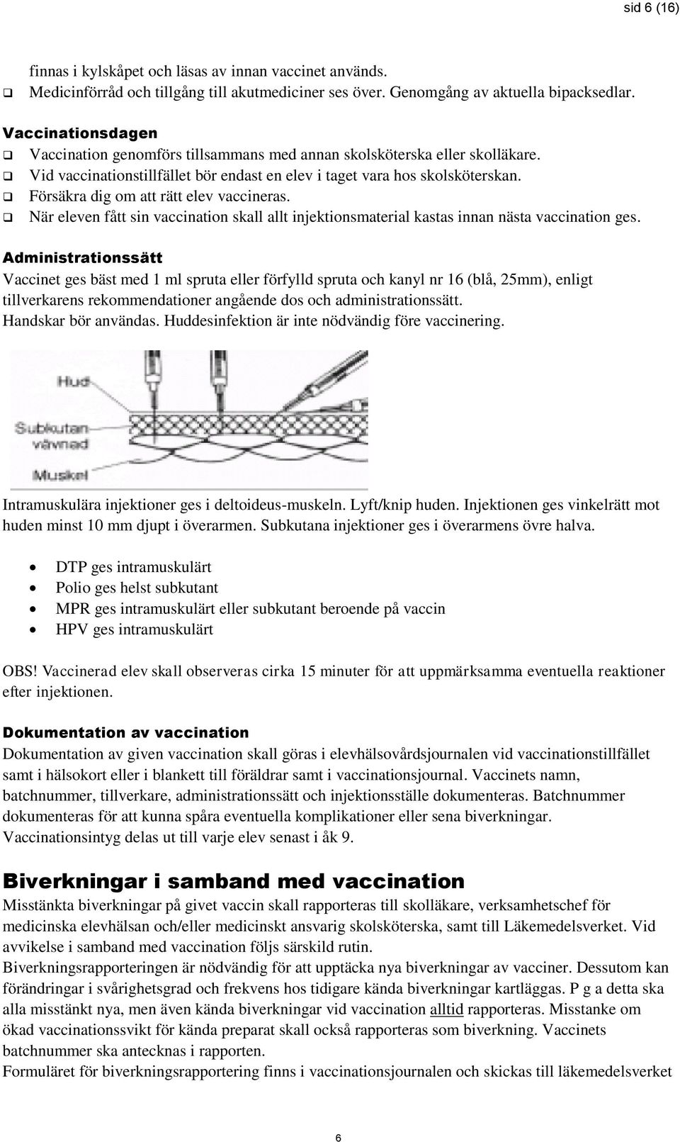 Försäkra dig om att rätt elev vaccineras. När eleven fått sin vaccination skall allt injektionsmaterial kastas innan nästa vaccination ges.