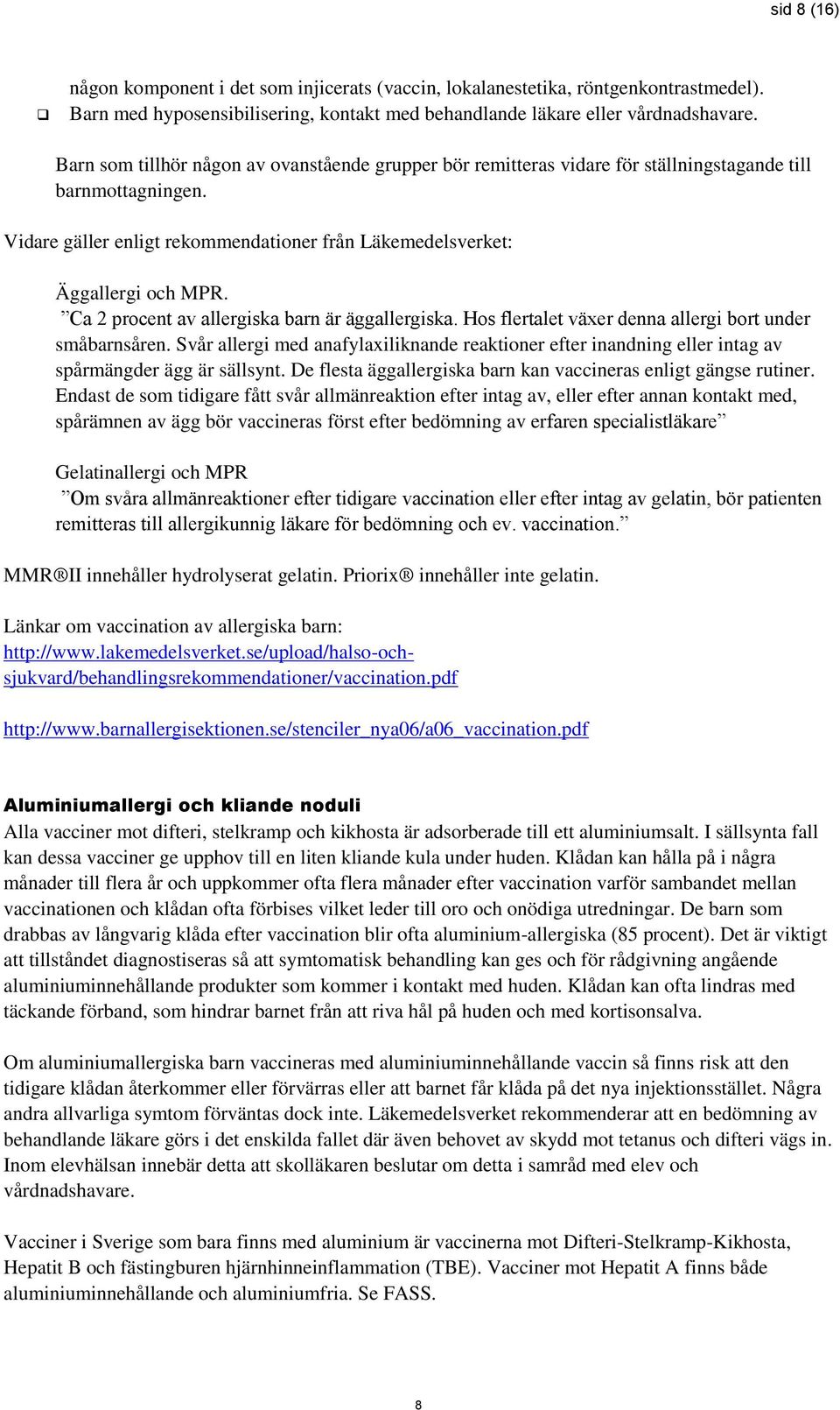 Ca 2 procent av allergiska barn är äggallergiska. Hos flertalet växer denna allergi bort under småbarnsåren.