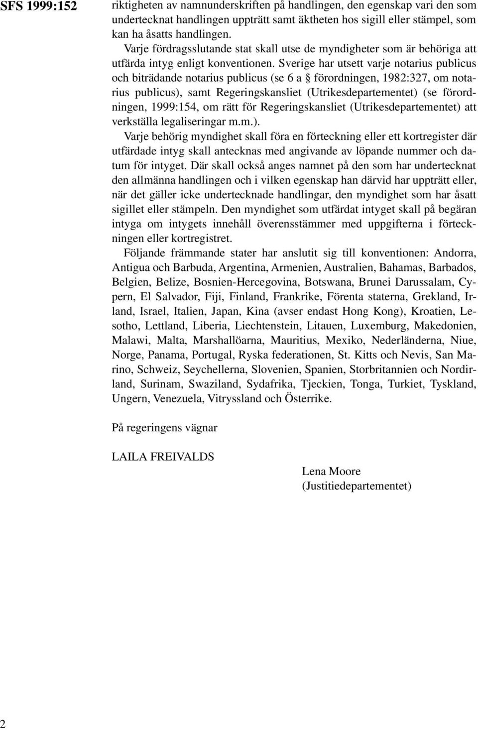 Sverige har utsett varje notarius publicus och biträdande notarius publicus (se 6 a förordningen, 1982:327, om notarius publicus), samt Regeringskansliet (Utrikesdepartementet) (se förordningen,