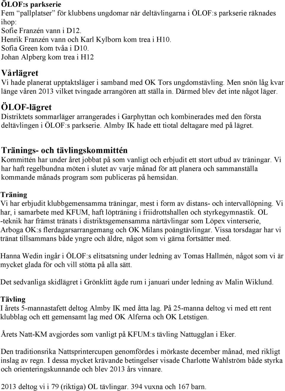 Men snön låg kvar länge våren 2013 vilket tvingade arrangören att ställa in. Därmed blev det inte något läger.