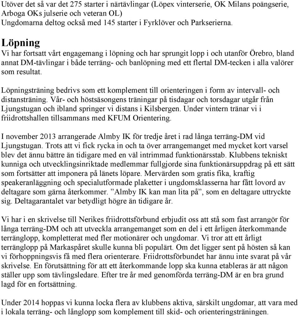 resultat. Löpningsträning bedrivs som ett komplement till orienteringen i form av intervall- och distansträning.