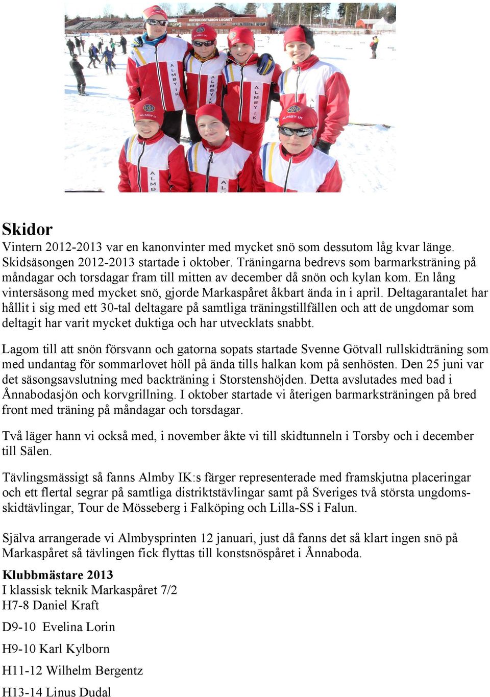 Deltagarantalet har hållit i sig med ett 30-tal deltagare på samtliga träningstillfällen och att de ungdomar som deltagit har varit mycket duktiga och har utvecklats snabbt.