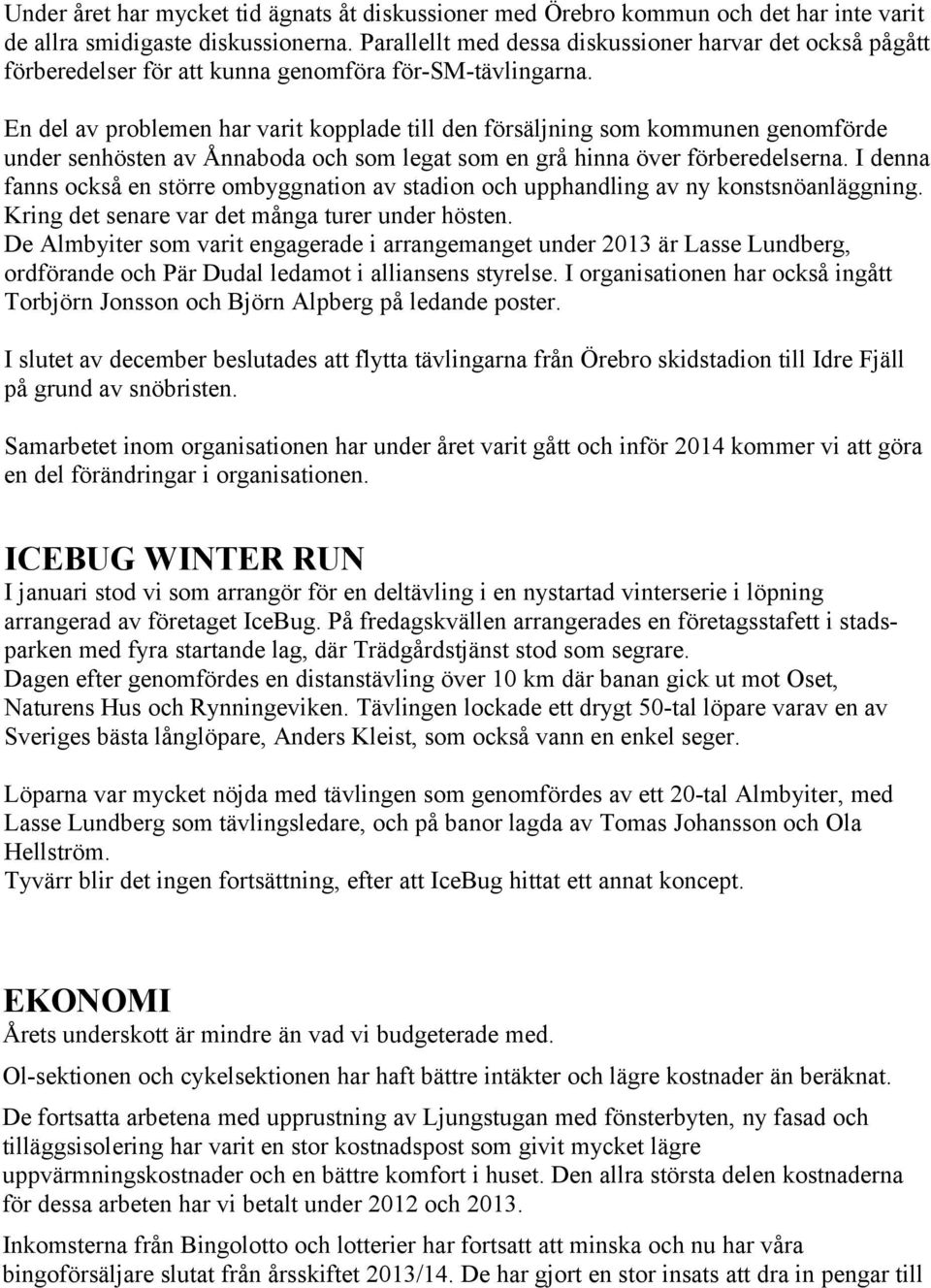 En del av problemen har varit kopplade till den försäljning som kommunen genomförde under senhösten av Ånnaboda och som legat som en grå hinna över förberedelserna.