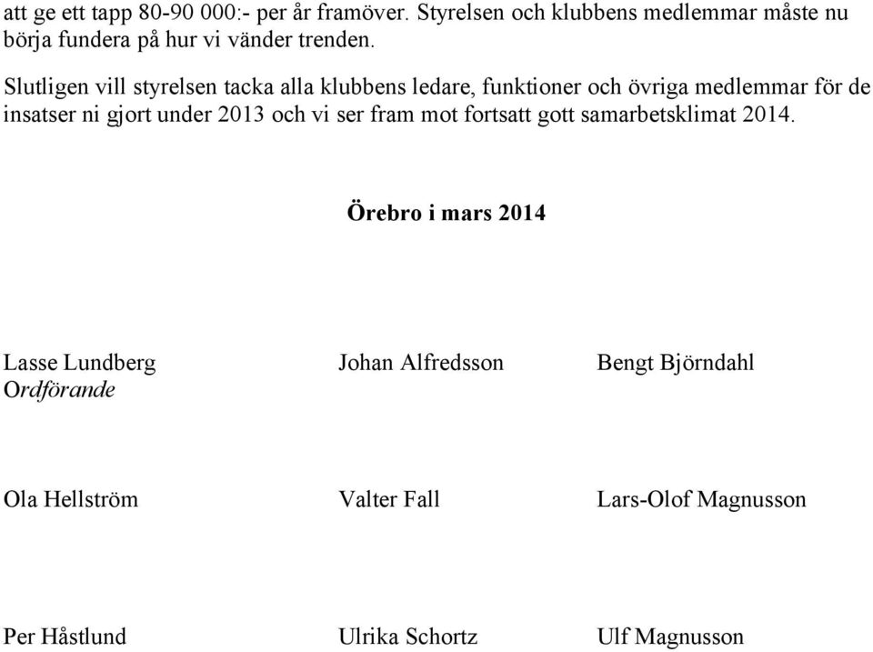 Slutligen vill styrelsen tacka alla klubbens ledare, funktioner och övriga medlemmar för de insatser ni gjort under