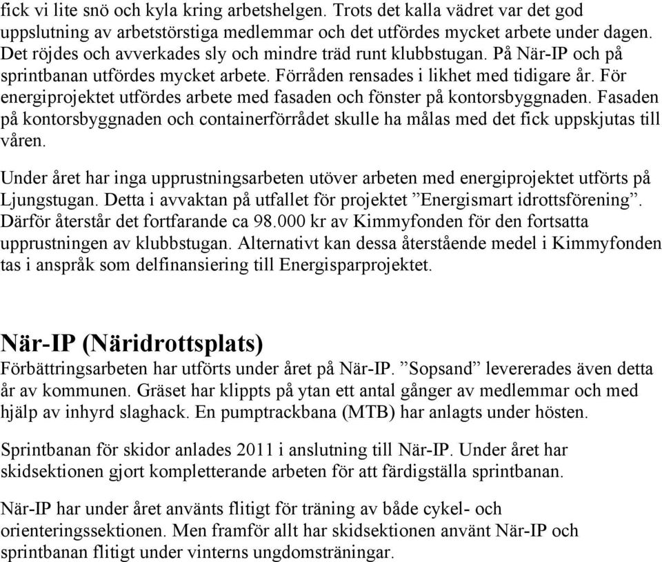 För energiprojektet utfördes arbete med fasaden och fönster på kontorsbyggnaden. Fasaden på kontorsbyggnaden och containerförrådet skulle ha målas med det fick uppskjutas till våren.