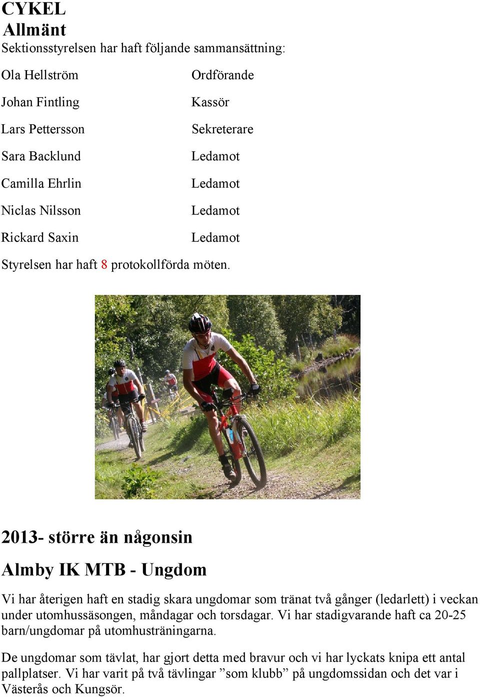 2013- större än någonsin Almby IK MTB - Ungdom Vi har återigen haft en stadig skara ungdomar som tränat två gånger (ledarlett) i veckan under utomhussäsongen, måndagar och