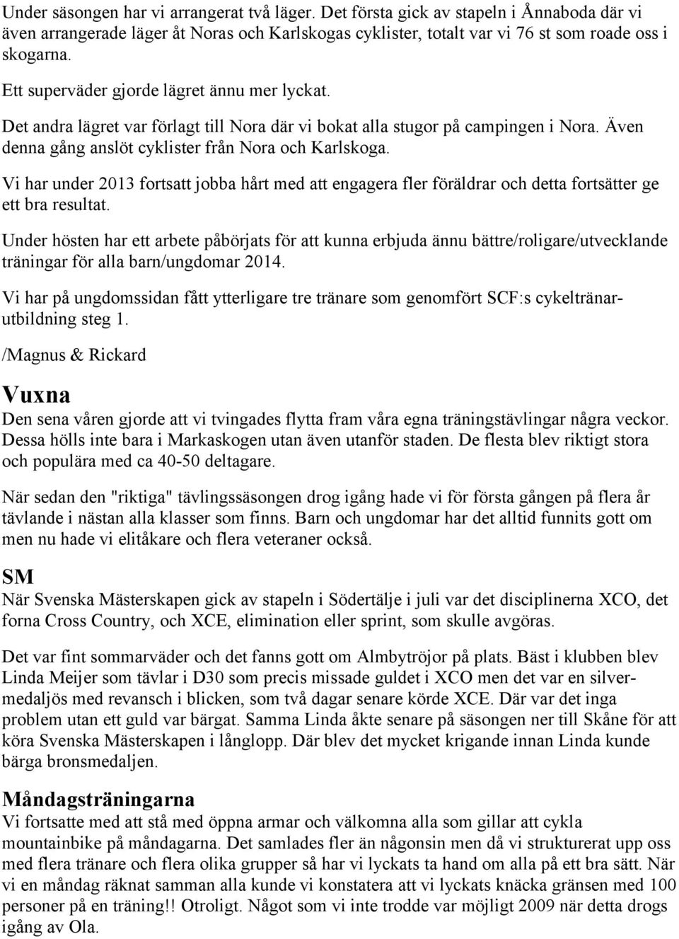 Vi har under 2013 fortsatt jobba hårt med att engagera fler föräldrar och detta fortsätter ge ett bra resultat.