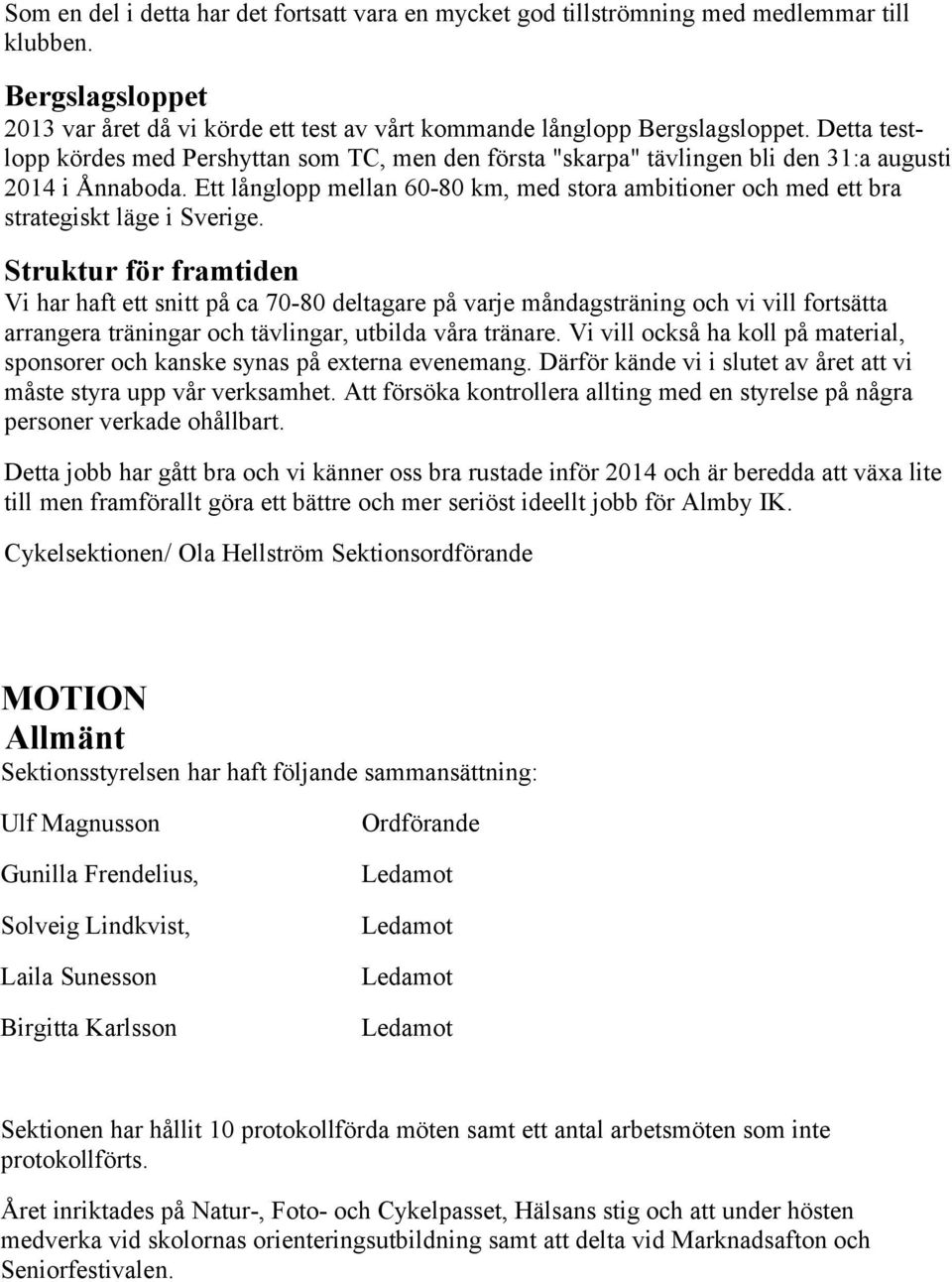 Ett långlopp mellan 60-80 km, med stora ambitioner och med ett bra strategiskt läge i Sverige.