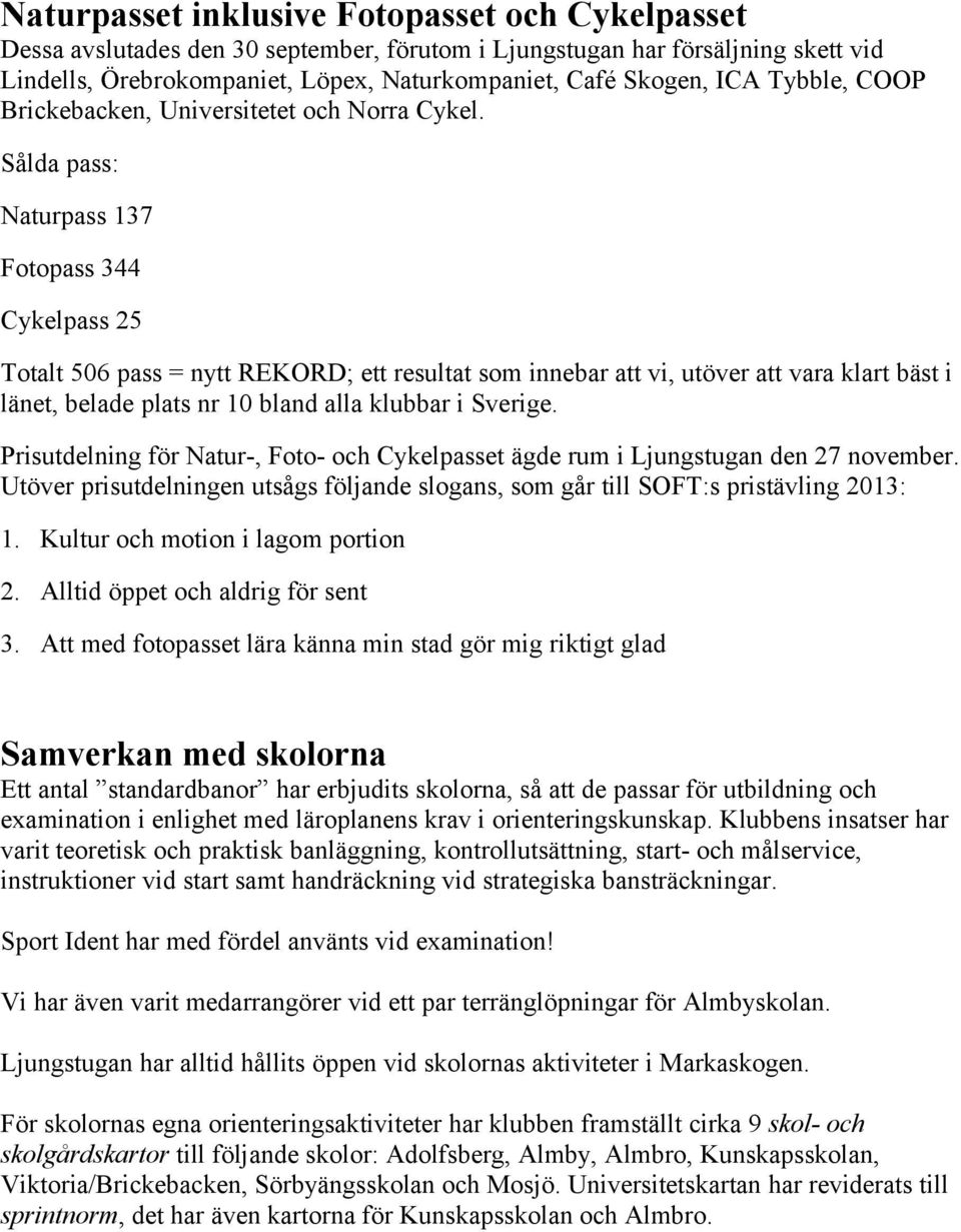 Sålda pass: Naturpass 137 Fotopass 344 Cykelpass 25 Totalt 506 pass = nytt REKORD; ett resultat som innebar att vi, utöver att vara klart bäst i länet, belade plats nr 10 bland alla klubbar i Sverige.
