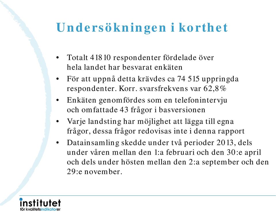 svarsfrekvens var 62,8 Enkäten genomfördes som en telefonintervju och omfattade 43 frågor i basversionen Varje landsting har möjlighet