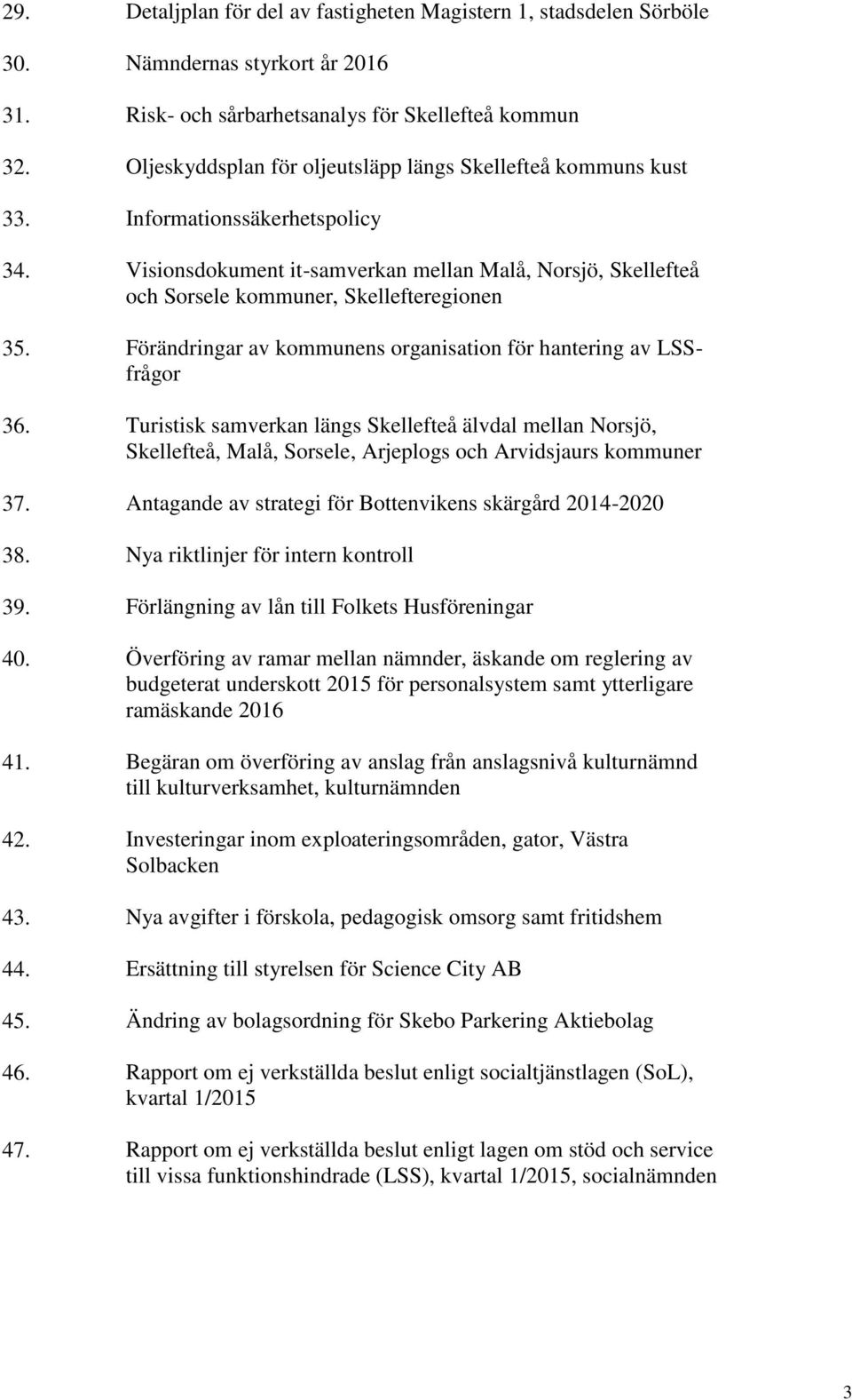 Visionsdokument it-samverkan mellan Malå, Norsjö, Skellefteå och Sorsele kommuner, Skellefteregionen 35. Förändringar av kommunens organisation för hantering av LSSfrågor 36.