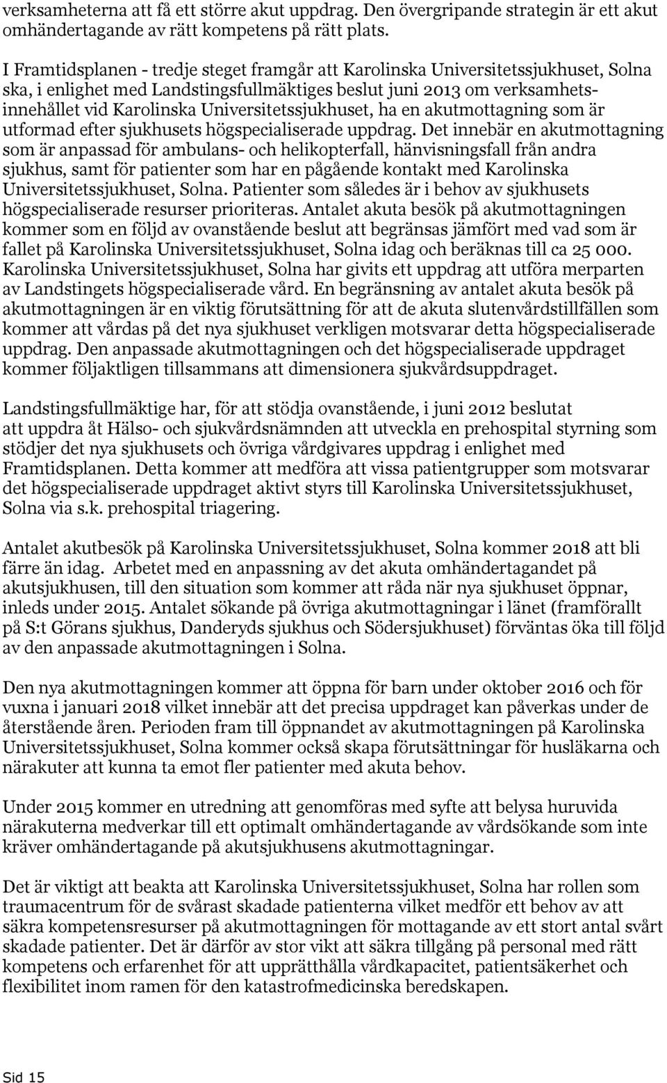 Universitetssjukhuset, ha en akutmottagning som är utformad efter sjukhusets högspecialiserade uppdrag.