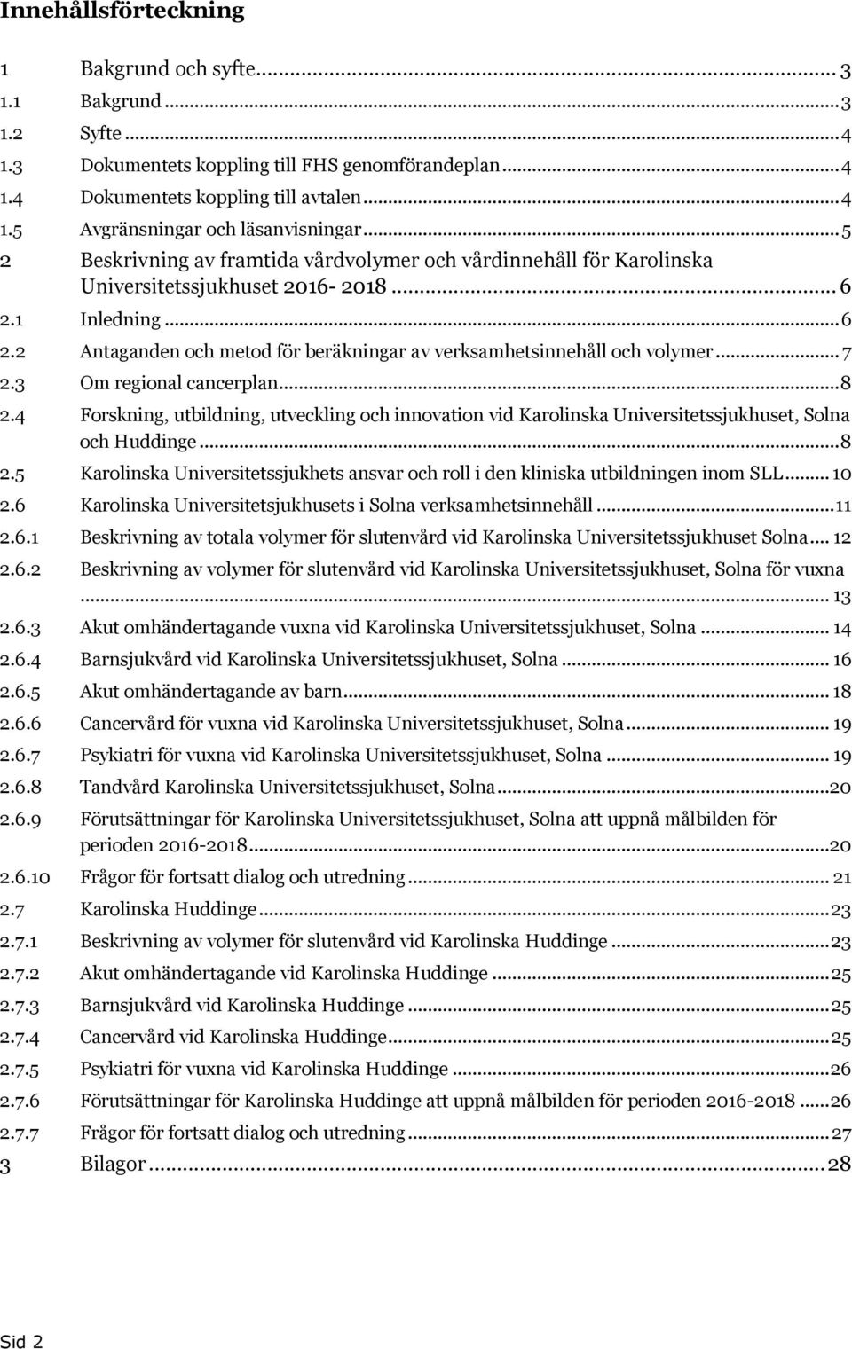 .. 7 2.3 Om regional cancerplan... 8 2.4 Forskning, utbildning, utveckling och innovation vid Karolinska Universitetssjukhuset, Solna och Huddinge... 8 2.5 Karolinska Universitetssjukhets ansvar och roll i den kliniska utbildningen inom SLL.