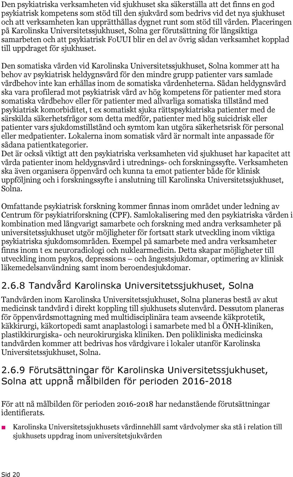 Placeringen på Karolinska Universitetssjukhuset, Solna ger förutsättning för långsiktiga samarbeten och att psykiatrisk FoUUI blir en del av övrig sådan verksamhet kopplad till uppdraget för