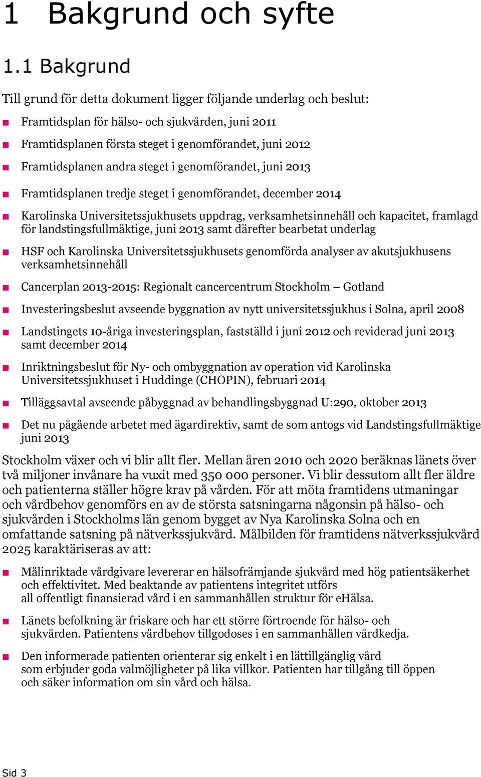 andra steget i genomförandet, juni 2013 Framtidsplanen tredje steget i genomförandet, december 2014 Karolinska Universitetssjukhusets uppdrag, verksamhetsinnehåll och kapacitet, framlagd för