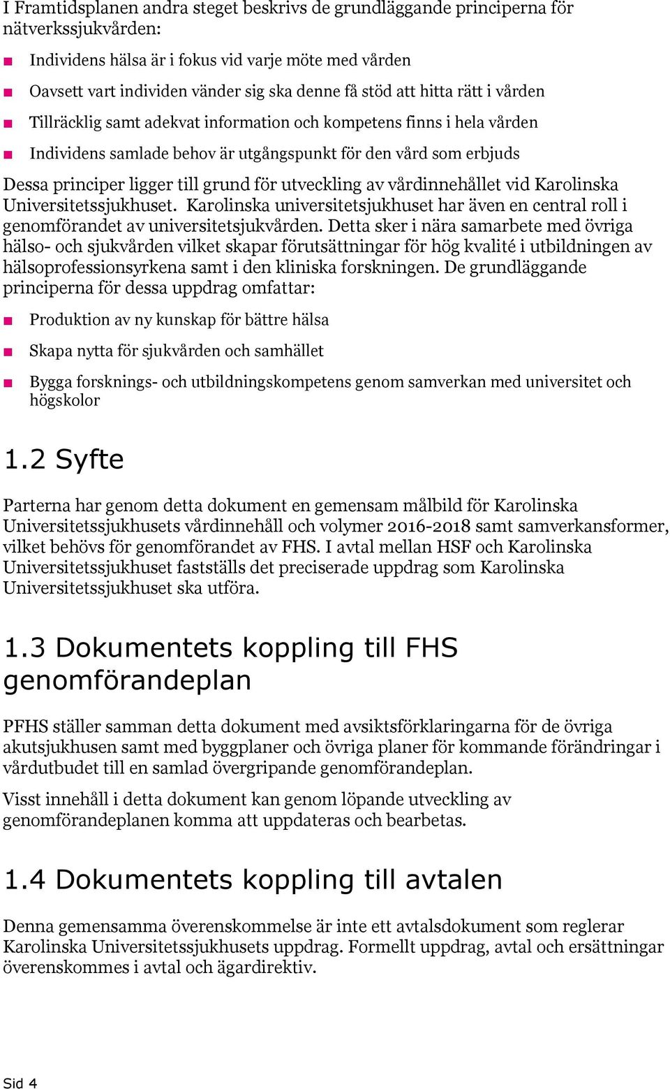utveckling av vårdinnehållet vid Karolinska Universitetssjukhuset. Karolinska universitetsjukhuset har även en central roll i genomförandet av universitetsjukvården.