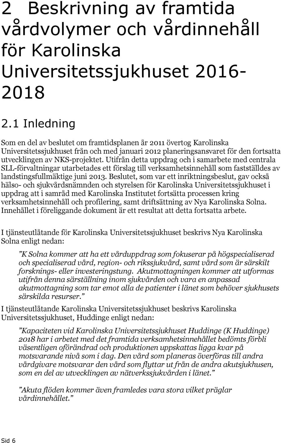 Utifrån detta uppdrag och i samarbete med centrala SLL-förvaltningar utarbetades ett förslag till verksamhetsinnehåll som fastställdes av landstingsfullmäktige juni 2013.
