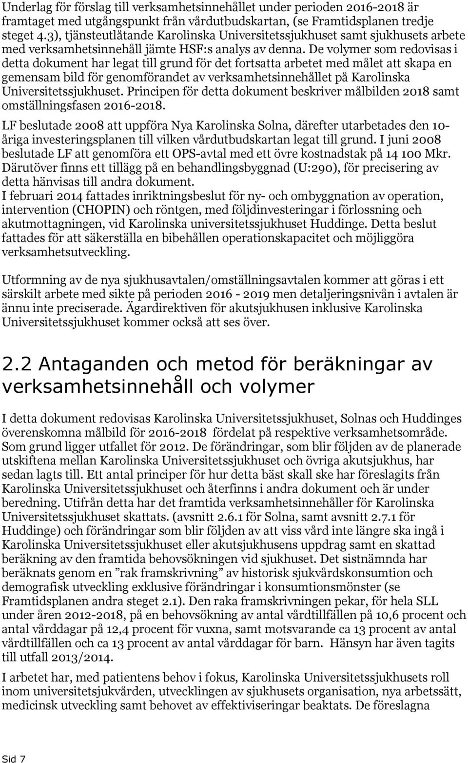 De volymer som redovisas i detta dokument har legat till grund för det fortsatta arbetet med målet att skapa en gemensam bild för genomförandet av verksamhetsinnehållet på Karolinska