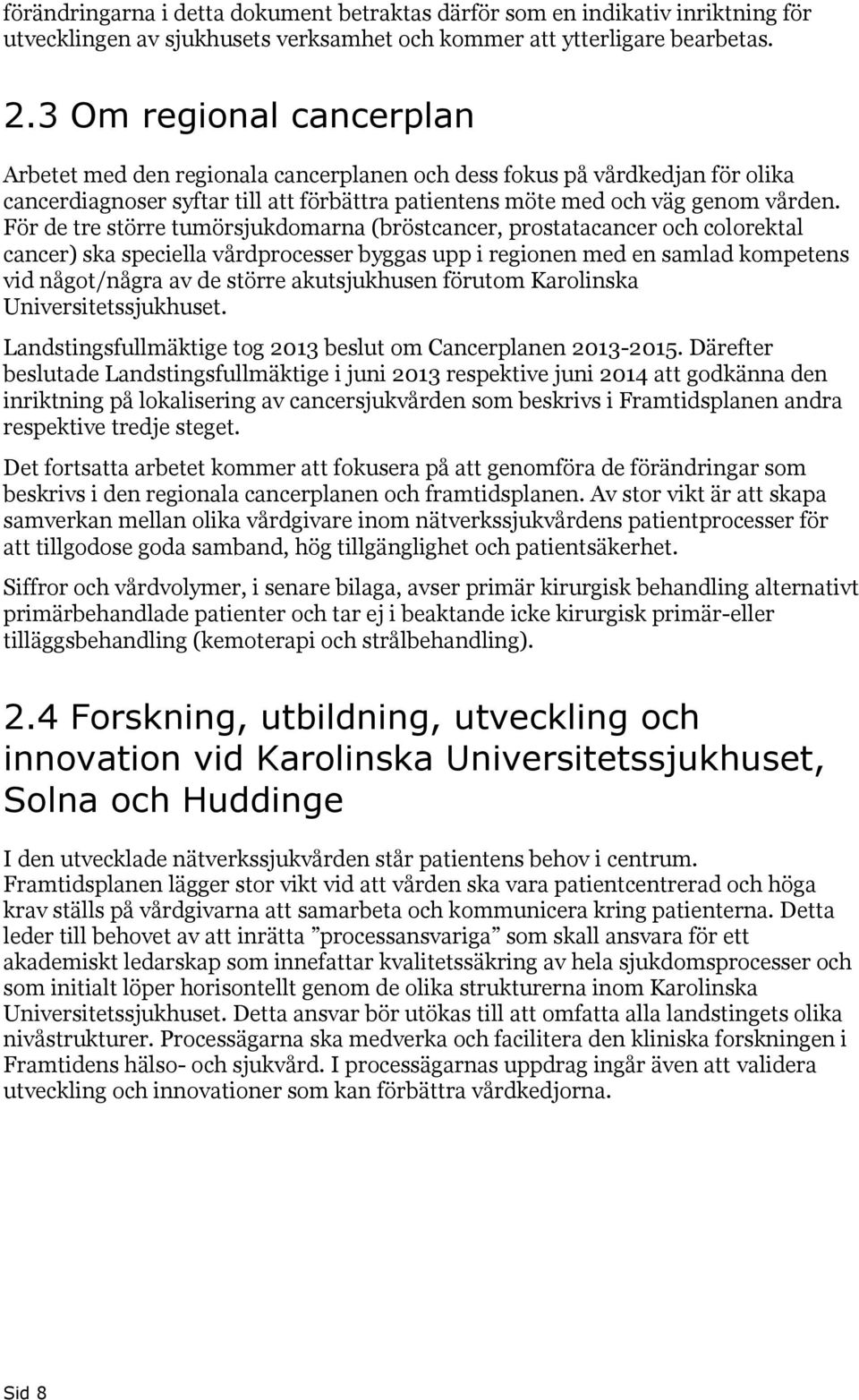 För de tre större tumörsjukdomarna (bröstcancer, prostatacancer och colorektal cancer) ska speciella vårdprocesser byggas upp i regionen med en samlad kompetens vid något/några av de större