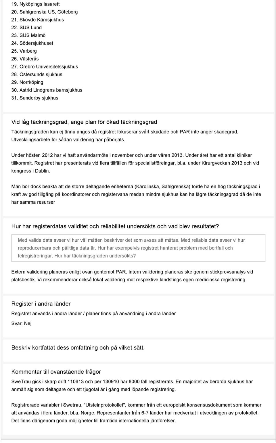 Sunderby sjukhus Vid låg täckningsgrad, ange plan för ökad täckningsgrad Täckningsgraden kan ej ännu anges då registret fokuserar svårt skadade och PAR inte anger skadegrad.