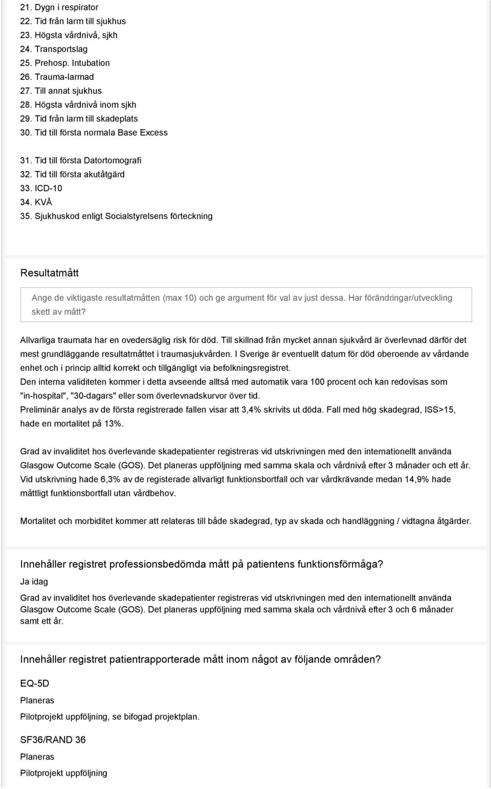 Sjukhuskod enligt Socialstyrelsens förteckning Resultatmått Ange de viktigaste resultatmåtten (max 10) och ge argument för val av just dessa. Har förändringar/utveckling skett av mått?