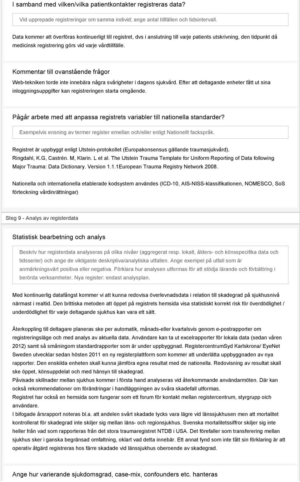 Kommentar till ovanstående frågor Web-tekniken torde inte innebära några svårigheter i dagens sjukvård.