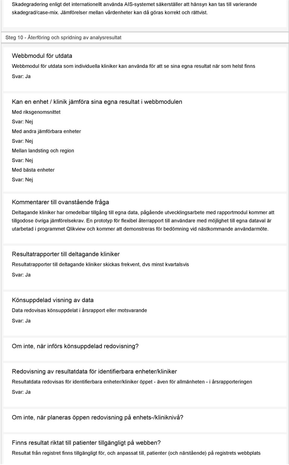 enhet / klinik jämföra sina egna resultat i webbmodulen Med riksgenomsnittet Svar: Med andra jämförbara enheter Svar: Mellan landsting och region Svar: Med bästa enheter Svar: Kommentarer till