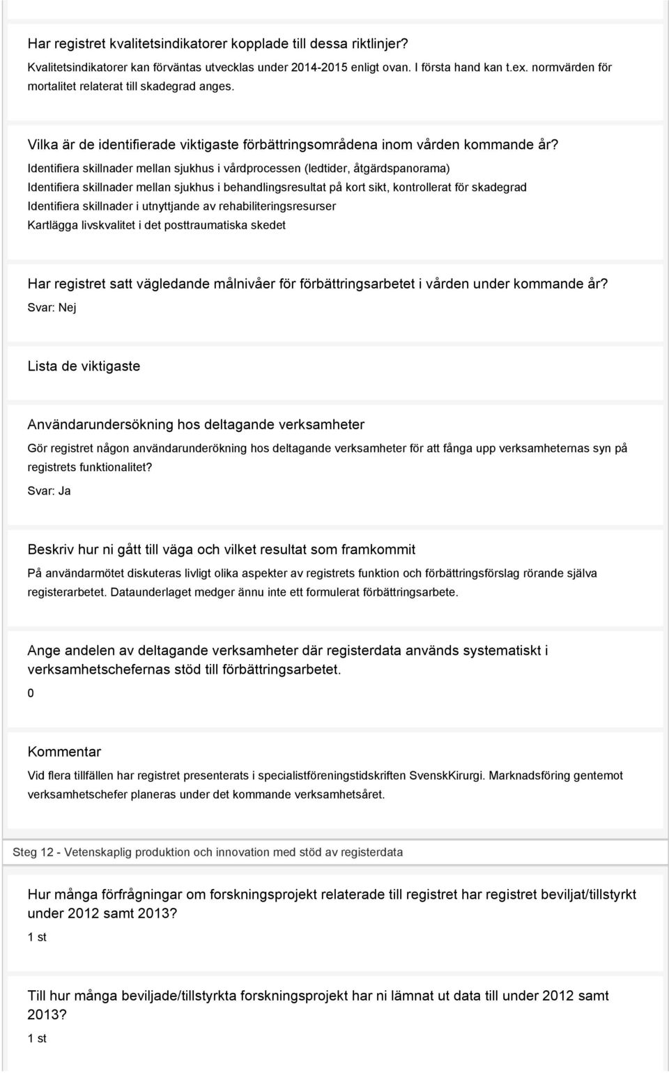 Identifiera skillnader mellan sjukhus i vårdprocessen (ledtider, åtgärdspanorama) Identifiera skillnader mellan sjukhus i behandlingsresultat på kort sikt, kontrollerat för skadegrad Identifiera