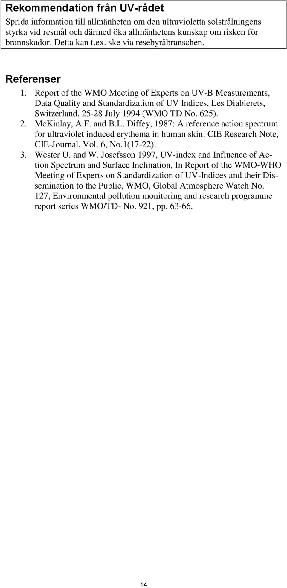 Report of the WMO Meeting of Experts on UV-B Measurements, Data Quality and Standardization of UV Indices, Les Diablerets, Switzerland, 25-28 July 1994 (WMO TD No. 625). 2. McKinlay, A.F. and B.L. Diffey, 1987: A reference action spectrum for ultraviolet induced erythema in human skin.