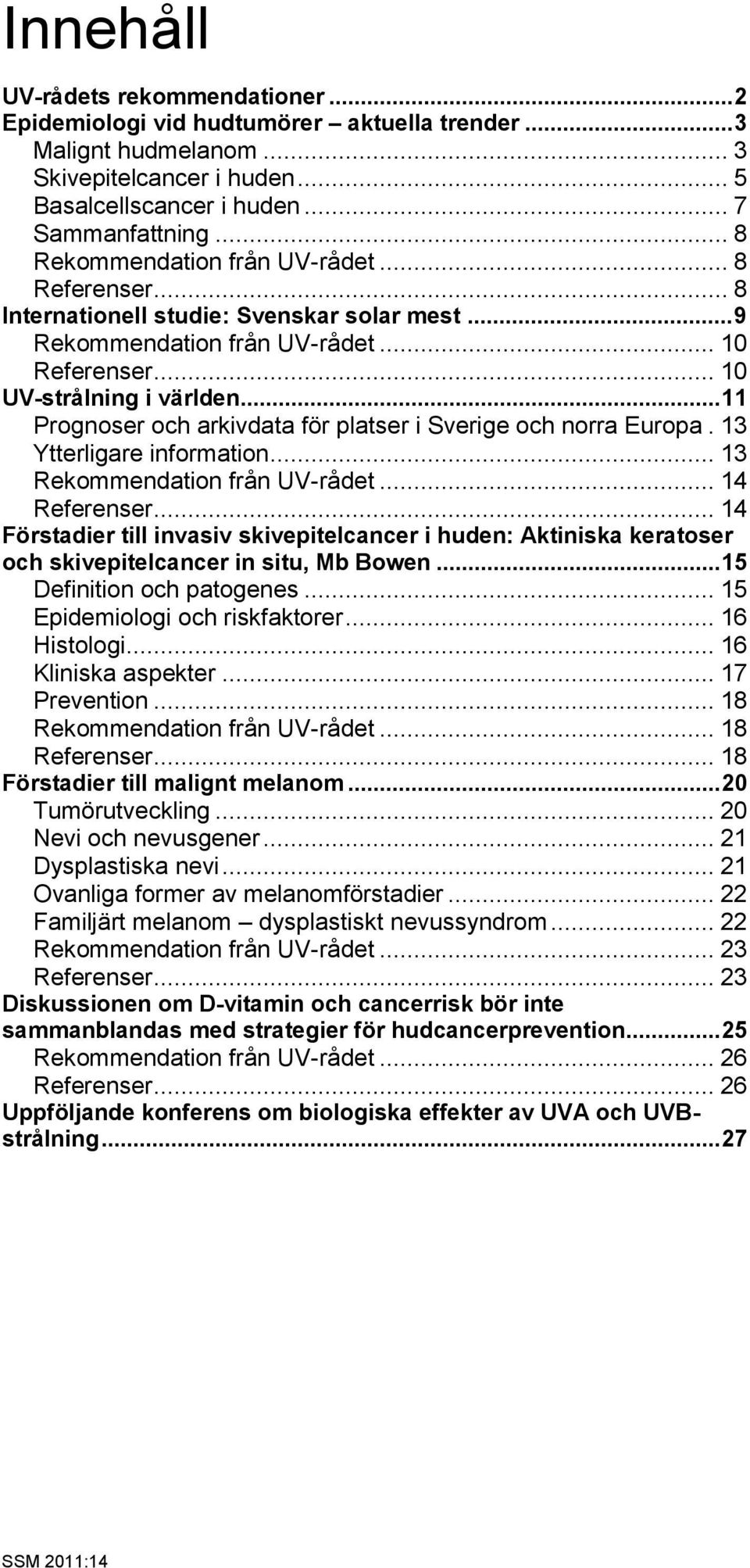 .. 11 Prognoser och arkivdata för platser i Sverige och norra Europa. 13 Ytterligare information... 13 Rekommendation från UV-rådet... 14 Referenser.