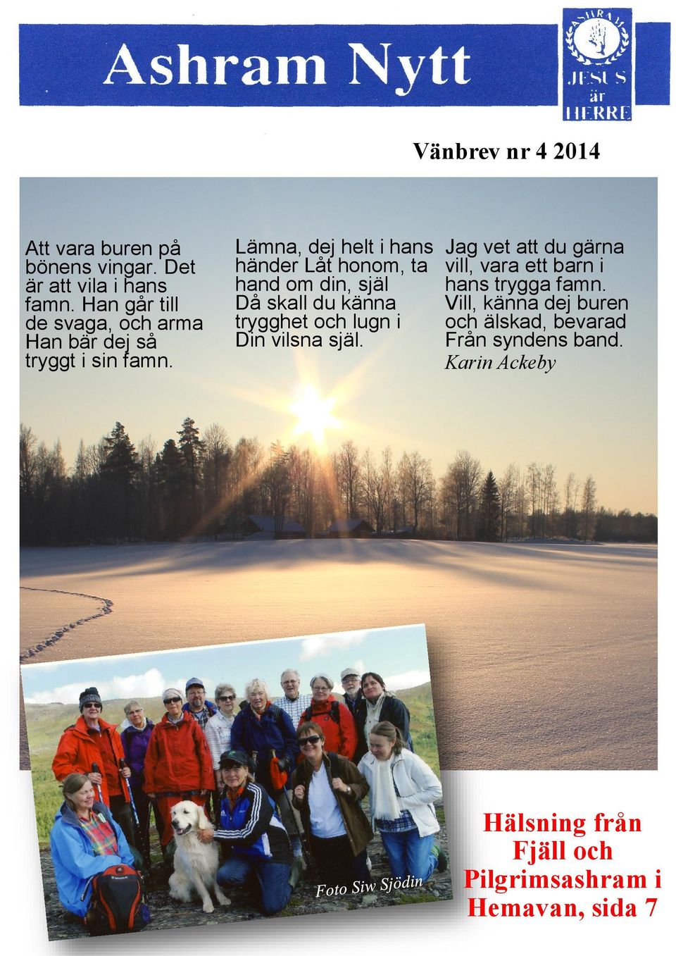 Lämna, dej helt i hans händer Låt honom, ta hand om din, själ Då skall du känna trygghet och lugn i Din vilsna