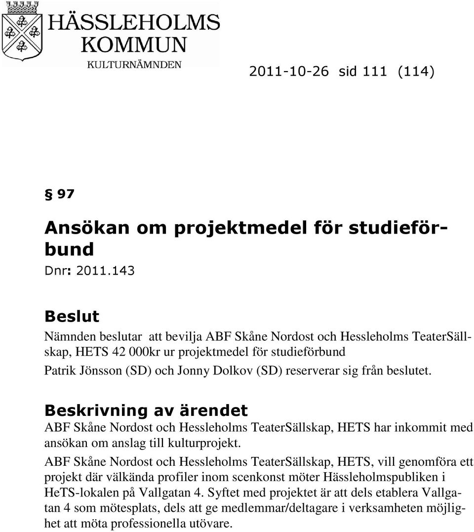 från beslutet. Beskrivning av ärendet ABF Skåne Nordost och Hessleholms TeaterSällskap, HETS har inkommit med ansökan om anslag till kulturprojekt.