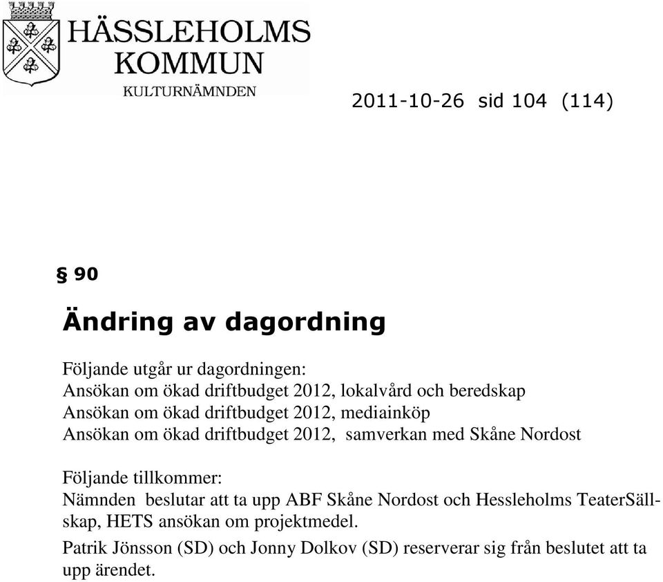 Skåne Nordost Följande tillkommer: Nämnden beslutar att ta upp ABF Skåne Nordost och Hessleholms TeaterSällskap,