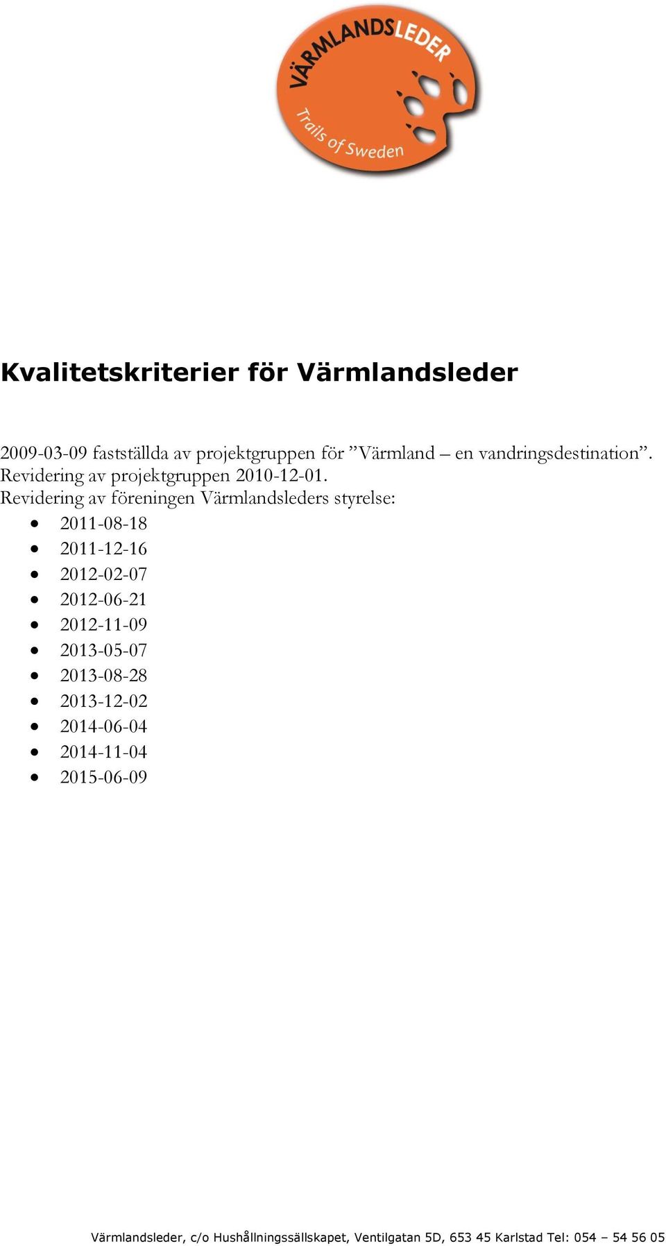 Revidering av föreningen Värmlandsleders styrelse: 2011-08-18 2011-12-16 2012-02-07 2012-06-21 2012-11-09