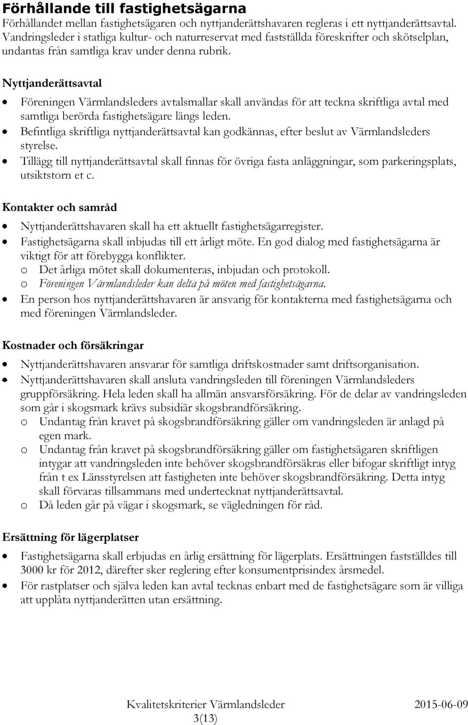 Nyttjanderättsavtal Föreningen Värmlandsleders avtalsmallar skall användas för att teckna skriftliga avtal med samtliga berörda fastighetsägare längs leden.