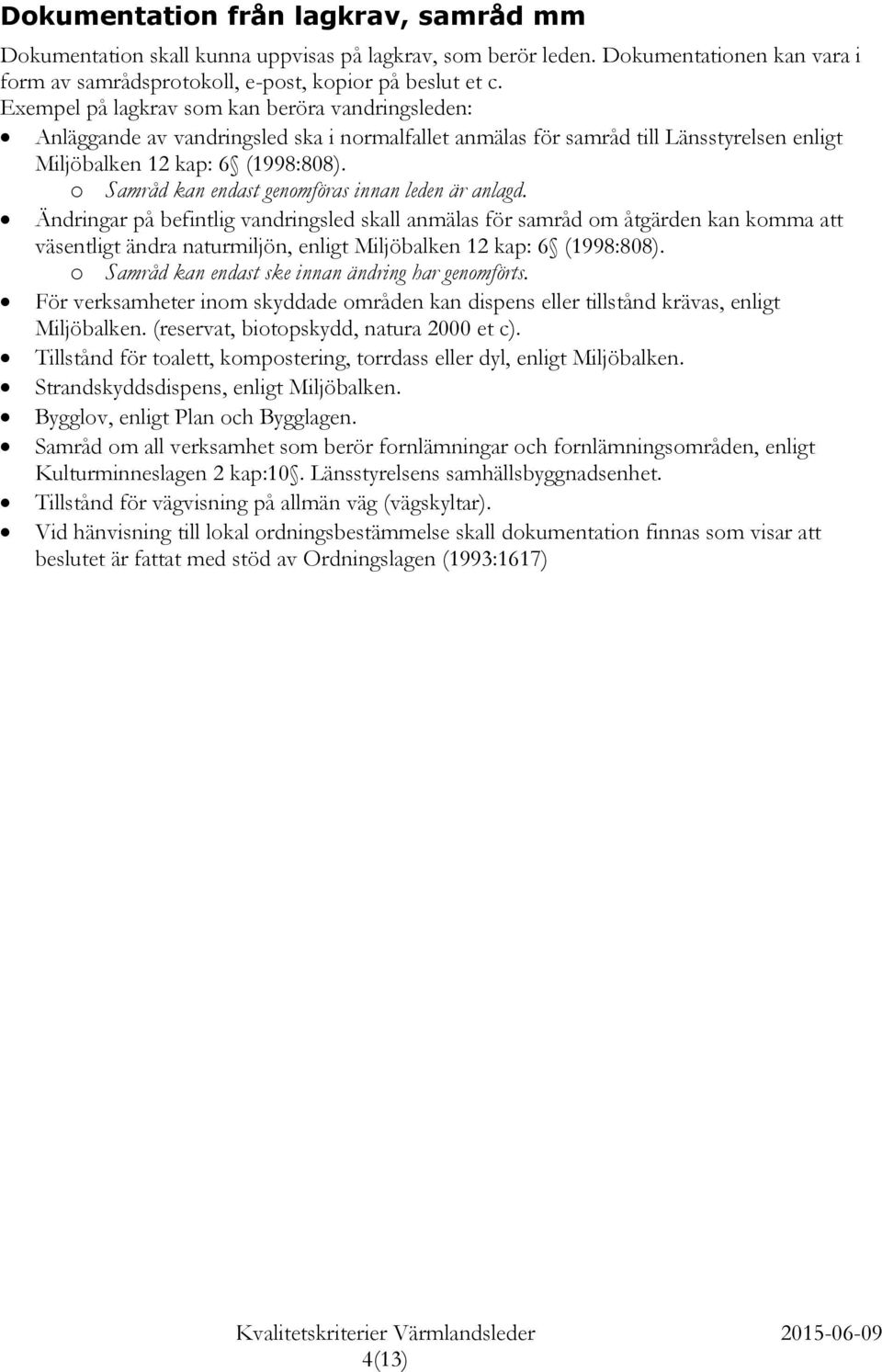 o Samråd kan endast genomföras innan leden är anlagd.