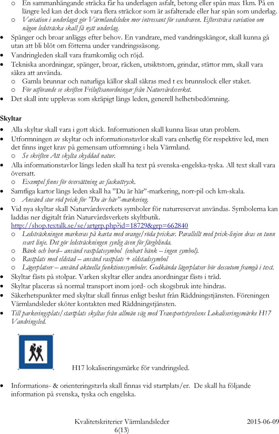 En vandrare, med vandringskängor, skall kunna gå utan att bli blöt om fötterna under vandringssäsong. Vandringleden skall vara framkomlig och röjd.