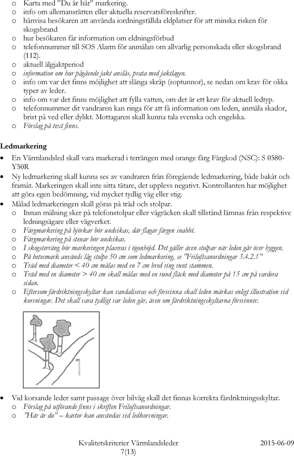 allvarlig personskada eller skogsbrand (112). o aktuell älgjaktperiod o information om hur pågående jakt anslås, prata med jaktlagen.