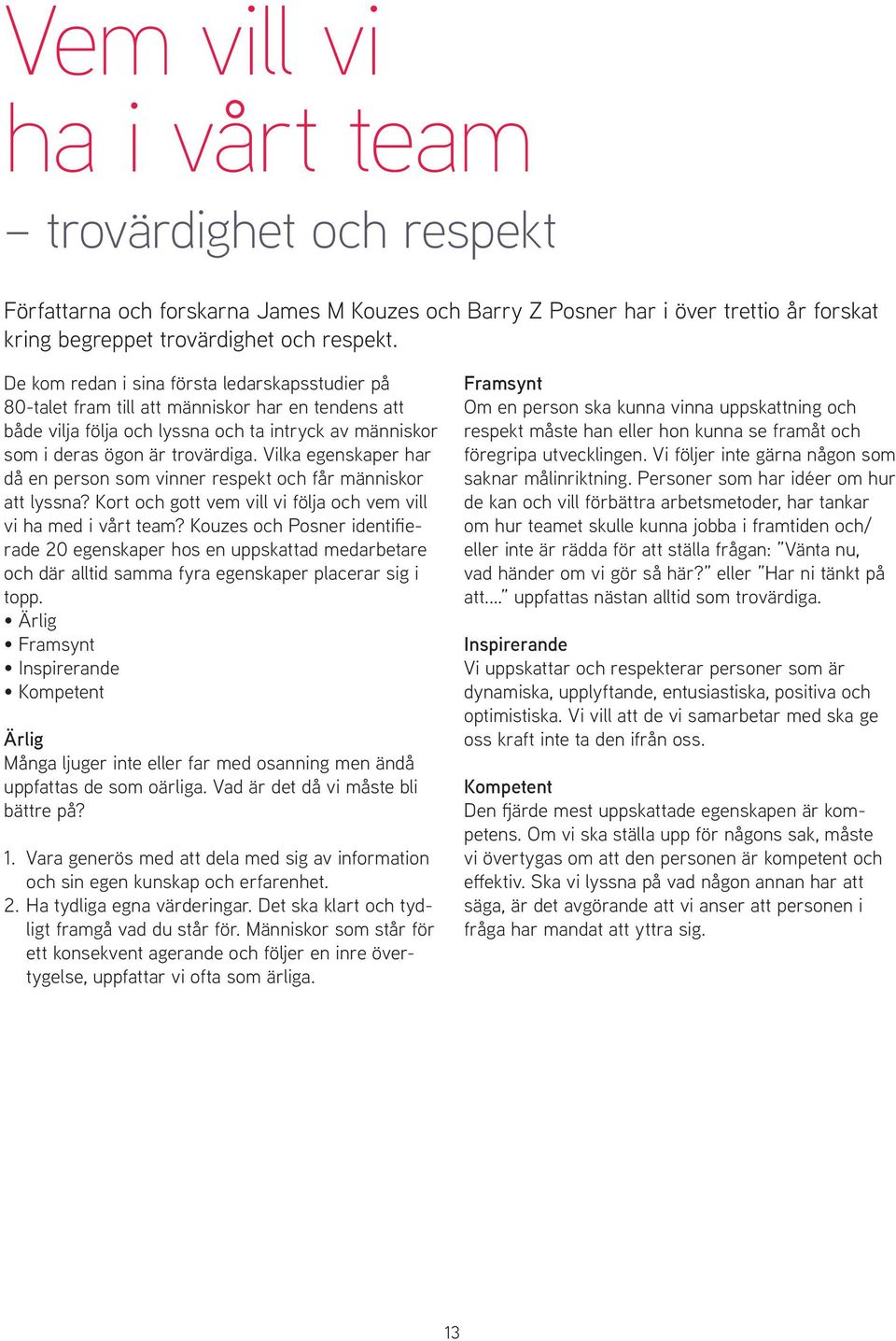 Vilka egenskaper har då en person som vinner respekt och får människor att lyssna? Kort och gott vem vill vi följa och vem vill vi ha med i vårt team?