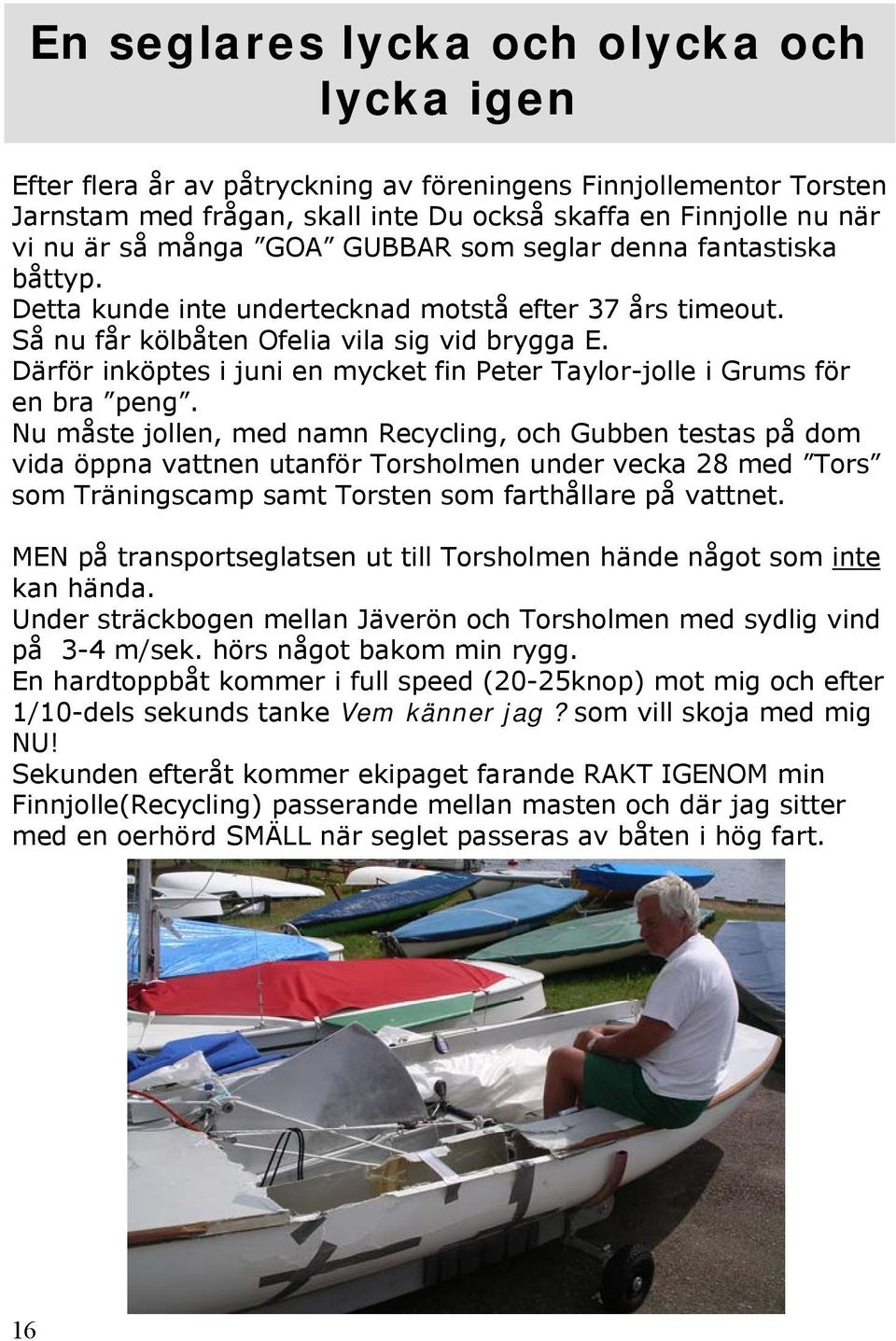 Därför inköptes i juni en mycket fin Peter Taylor-jolle i Grums för en bra peng.
