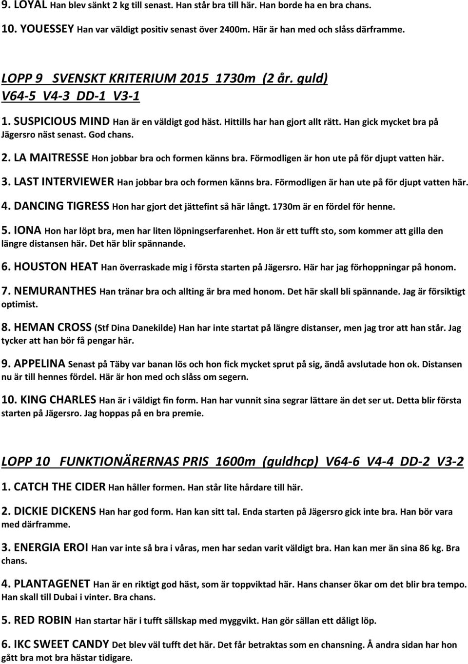 God chans. 2. LA MAITRESSE Hon jobbar bra och formen känns bra. Förmodligen är hon ute på för djupt vatten här. 3. LAST INTERVIEWER Han jobbar bra och formen känns bra.