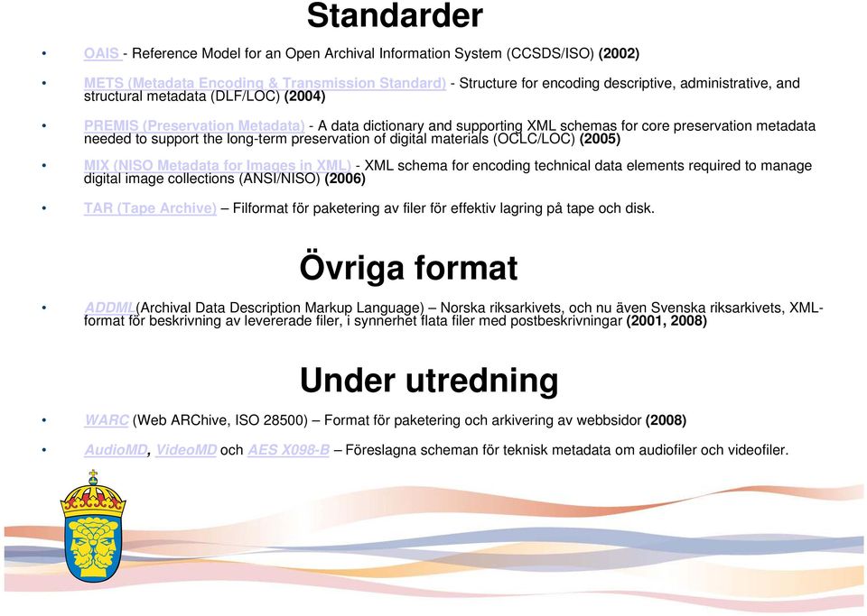 digital materials (OCLC/LOC) (2005) MIX (NISO Metadata for Images in XML) - XML schema for encoding technical data elements required to manage digital image collections (ANSI/NISO) (2006) TAR (Tape