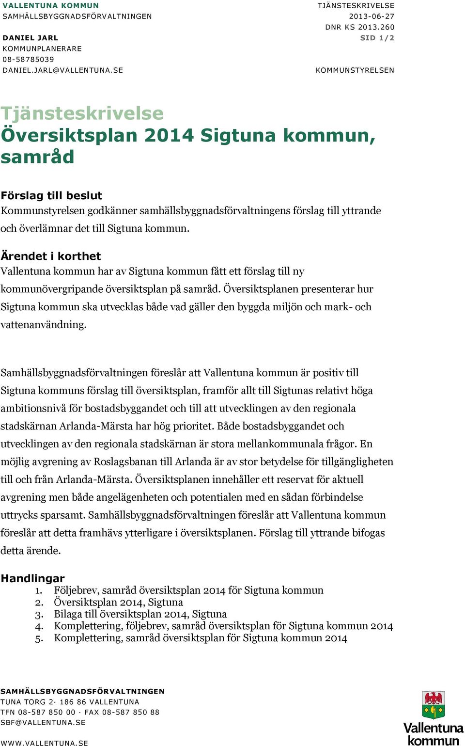 till Sigtuna kommun. Ärendet i korthet Vallentuna kommun har av Sigtuna kommun fått ett förslag till ny kommunövergripande översiktsplan på samråd.