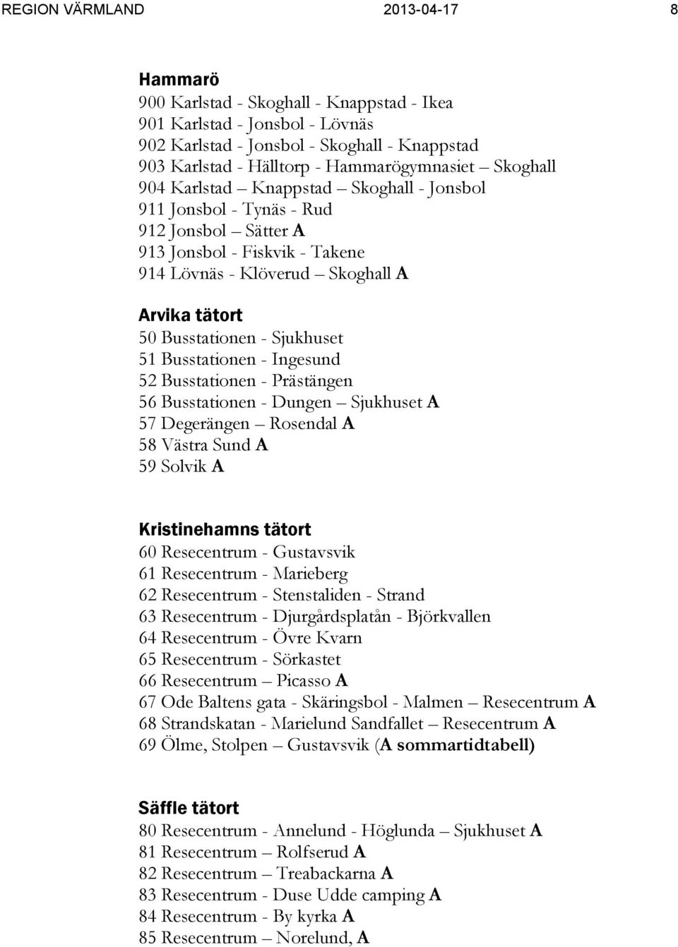 Busstationen - Sjukhuset 51 Busstationen - Ingesund 52 Busstationen - Prästängen 56 Busstationen - Dungen Sjukhuset A 57 Degerängen Rosendal A 58 Västra Sund A 59 Solvik A Kristinehamns tätort 60