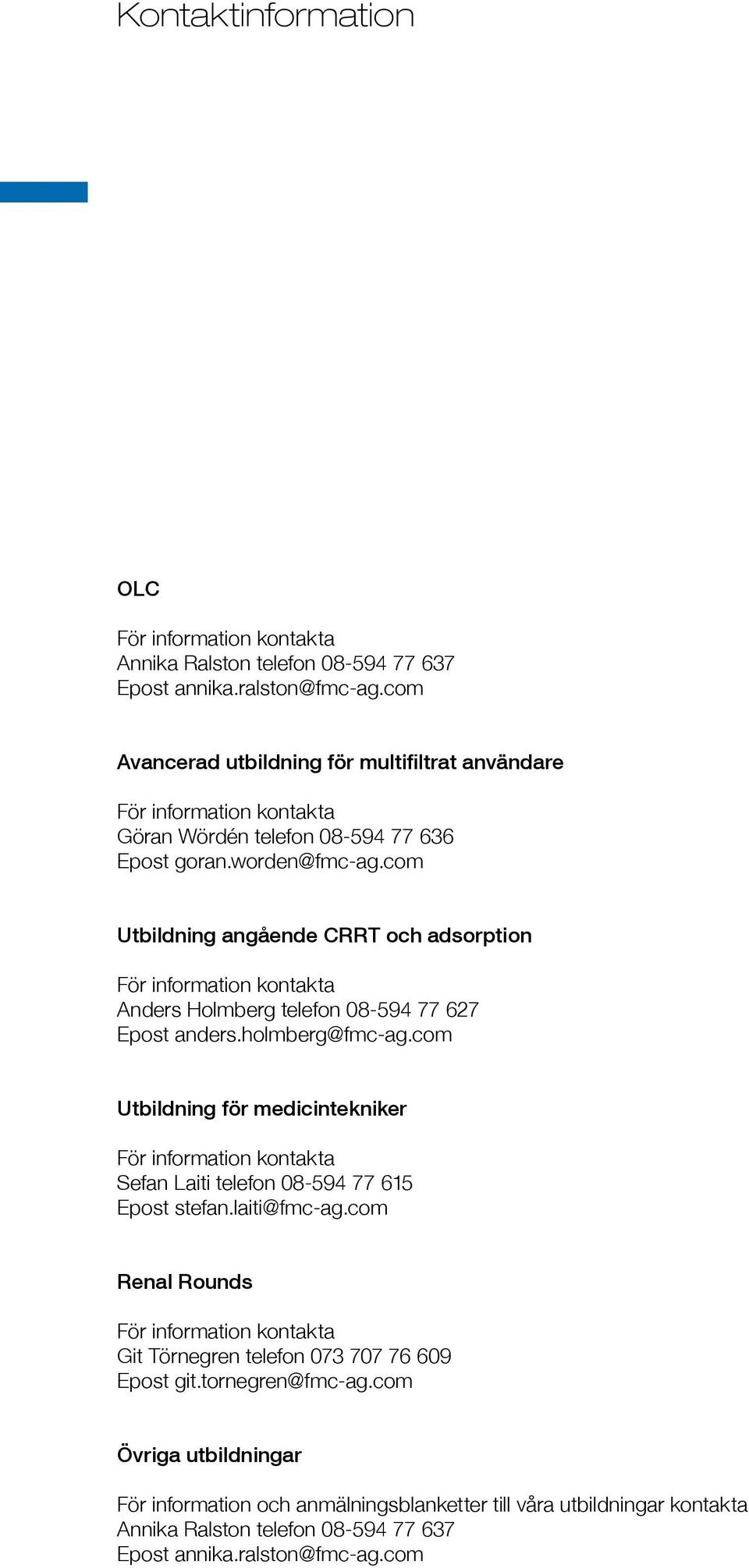 com Utbildning angående CRRT och adsorption För information kontakta Anders Holmberg telefon 08-594 77 627 Epost anders.holmberg@fmc-ag.