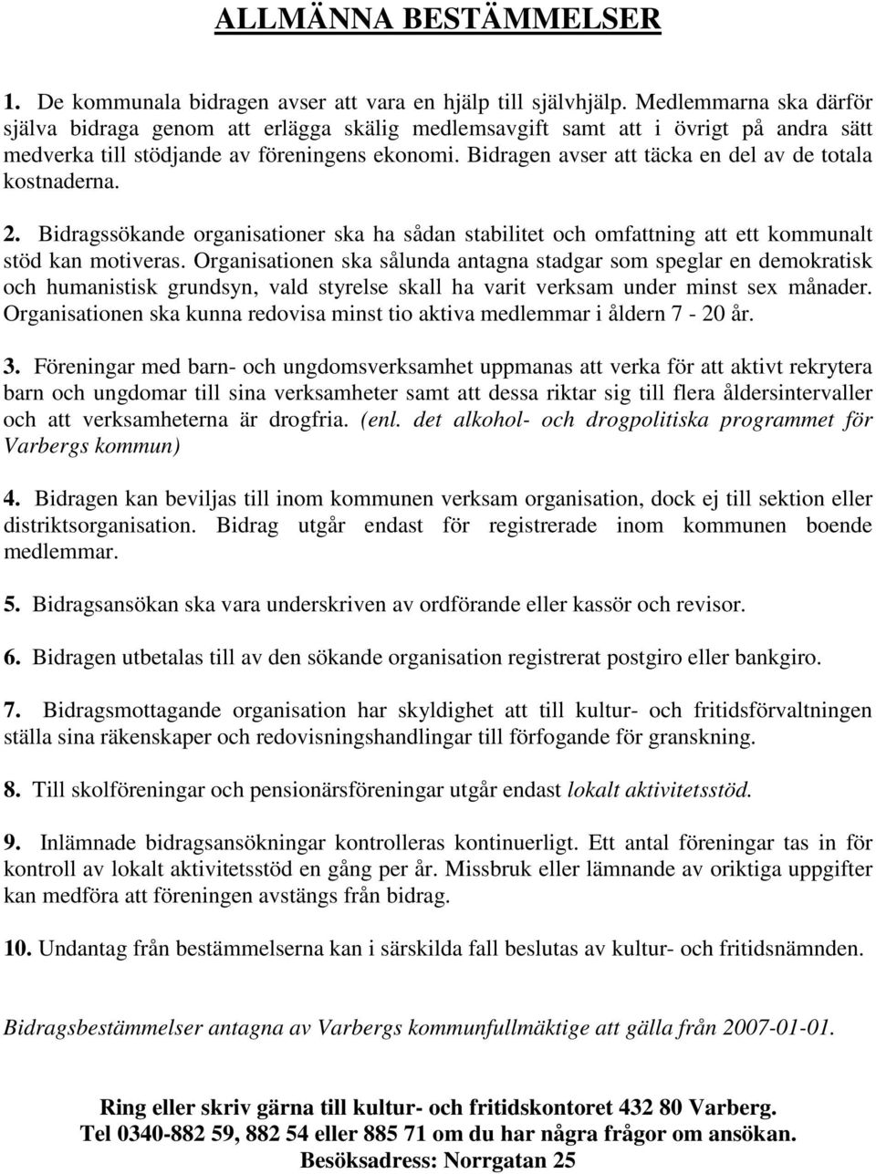 Bidragen avser att täcka en del av de totala kostnaderna. 2. Bidragssökande organisationer ska ha sådan stabilitet och omfattning att ett kommunalt stöd kan motiveras.